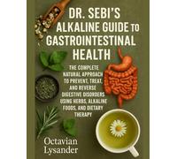 DR. SEBI’S ALKALINE GUIDE TO GASTROINTESTINAL HEALTH: THE COMPLETE NATURAL APPROACH TO PREVENT, TREAT, AND REVERSE DIGESTIVE DISORDERS USING HERBS, ALKALINE FOODS, AND DIETARY THERAPY