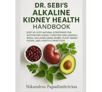 DR. SEBI’S ALKALINE KIDNEY HEALTH HANDBOOK: STEP-BY-STEP NATURAL STRATEGIES FOR SUPPORTING KIDNEY FUNCTION AND OVERALL RENAL WELLNESS USING HERBS, PLANT-BASED FOODS, AND LIFESTYLE PRACTICES