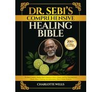 Dr. Sebi’s Comprehensive Healing Bible: The Most Complete Alkaline Herb Collection to Detox, Cleanse, and Free Your Body from Chronic Illness | Featuring Anti-Inflammatory Diet & Holistic Protocols