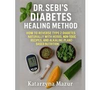DR. SEBI’S DIABETES HEALING METHOD: HOW TO REVERSE TYPE 2 DIABETES NATURALLY WITH HERBS, NON-TOXIC RECIPES, AND ALKALINE PLANT-BASED NUTRITION