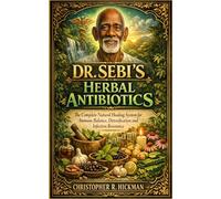 DR SEBI’S HERBAL ANTIBIOTICS: The Complete Natural Healing System for Immune Balance, Detoxification and Infection Resistance