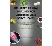 DR. SEBI’S HERBAL HEALING FOR ARTHRITIS AND JOINT HEALTH: A COMPLETE GUIDE TO SELF-HEALING REMEDIES