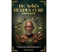 Dr. Sebi’s Herpes Cure Protocol: The Natural Way to Detox the Virus, Stop Outbreaks, and Reclaim Your Health with the Alkaline Diet and Electric Herbs