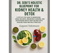DR. SEBI’S HOLISTIC BLUEPRINT FOR KIDNEY HEALTH & DETOX: A STEP-BY-STEP GUIDE TO NOURISHING RENAL WELLNESS, ENHANCING CLEANSING, AND ENCOURAGING ... WITH ALKALINE FOODS AND DAILY PRACTICES