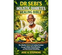 DR SEBI’S HOLISTIC DIABETES HEALING BIBLE: The Alkaline Solution for Lasting Freedom Through Cellular Detoxification and Nutritional Rebuilding