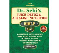 Dr. Sebi’s Juice Detox & Alkaline Nutrition Bible (5-in-1): A Cookbook of Juices, Smoothies, Herbal Blends & Natural Meals, Including a Diet Guide to ... Immune Health (Dr. Sebi's Nutritional Wisdom)