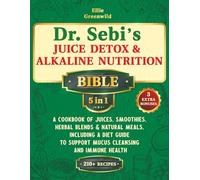 Dr. Sebi’s Juice Detox & Alkaline Nutrition Bible (5-in-1): A Cookbook of Juices, Smoothies, Herbal Blends & Natural Meals, Including a Diet Guide to ... Immune Health (Dr. Sebi's Nutritional Wisdom)