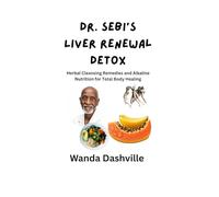 Dr. Sebi’s Liver Renewal Detox: Herbal Cleansing Remedies and Alkaline Nutrition for Total Body Healing