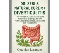 DR. SEBI’S NATURAL CURE FOR DIVERTICULITIS: THE COMPLETE ALKALINE HEALING GUIDE TO REVERSING DIVERTICULITIS WITH PLANT-BASED HERBS, DETOX CLEANSING, AND NON-TOXIC RECIPES