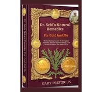 Dr. Sebi’s Natural Remedies For Cold And Flu: Herbal Healing Secrets To Strengthen Immunity, Prevent Seasonal Illness, And Restore Wellness The Natural Way