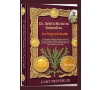 Dr. Sebi’s Natural Remedies For Thyroid Health: A Complete Alkaline Healing Guide To Reverse Fatigue, Balance Hormones, And Naturally Restore Thyroid Health With Dr. Sebi’s Herbs And Foods