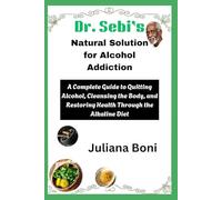 Dr. Sebi’s Natural Solution for Alcohol Addiction: A Complete Guide to Quitting Alcohol, Cleansing the Body, and Restoring Health Through the Alkaline Diet