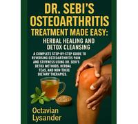 DR. SEBI’S OSTEOARTHRITIS TREATMENT MADE EASY: HERBAL HEALING AND DETOX CLEANSING: A COMPLETE STEP-BY-STEP GUIDE TO REVERSING OSTEOARTHRITIS PAIN AND ... HERBAL TEAS, AND NON-TOXIC DIETARY THERAPIES.