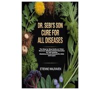 DR. SEBI’S SON CURE FOR ALL DISEASES: The Step by Step Guide on Victor Bowman Alkaline Herbal Remedies for Self Healing Diabetes,Cancer,Herpes,Hiv/Aids and Lupus