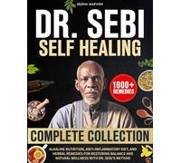 Dr. Sebi Self Healing Complete Collection: Alkaline Nutrition, Anti-Inflammatory Diet, and Herbal Remedies for Restoring Balance and Natural Wellness with Dr. Sebi’s Method