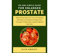 DR SEBI SIMPLE GUIDE FOR ENLARGED PROSTATE: Alternative Natural Cure and Herbal Remedy to Prostate Enlargement Through Dr Sebi Plant-Based Alkaline Diet Plan.