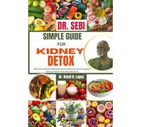 DR. SEBI SIMPLE GUIDE FOR KIDNEY DETOX: Effective Natural Remedies And Cleansing Tips To Support Kidney Health And Detoxification