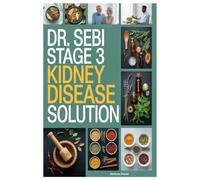 DR. SEBI STAGE 3 KIDNEY DISEASE SOLUTION: A Clear And Supportive Guide To Nutrition, Herbal Support, And Slowing Ckd Progression Naturally Inspired By Dr Sebi