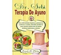 Dr. Sebi Terapia De Ayuno: Para enfermedades hepáticas, pulmonares, cardíacas o renales, obesidad, pérdida de peso, presión arterial alta con dietas alcalinas medicinales y hierbas
