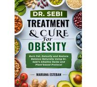 Dr. Sebi Treatment and Cure For Obesity: Burn Fat, Detoxify and Restore Balance Naturally Using Dr. Sebi’s Alkaline Hers and Plant’based Protocol