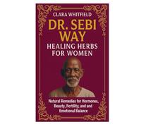 Dr. Sebi Way: Healing Herbs for Women: Natural Remedies for Hormones, Beauty, Fertility, and Emotional Balance