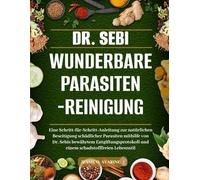 DR. SEBI WUNDERBARE PARASITENREINIGUNG: Eine Schritt-für-Schritt-Anleitung zur natürlichen Beseitigung schädlicher Parasiten mithilfe von Dr. Sebis ... und einem schadstofffreien Lebensstil