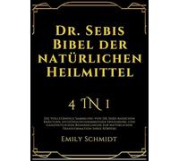 Dr. Sebis Bibel der natürlichen Heilmittel: 4 in 1: Die vollständige Sammlung von Dr. Sebis basischen Kräutern, entzündungshemmender Ernährung und ... zur natürlichen Transformation Ihres Körpers