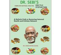 DR. SEBI'S COMPLETE NATURAL CURE FOR ERECTILE DYSFUNCTION: a holistic path to restoring internal health and cellular balance