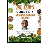 Dr. Sebi's cure for neurodegenerative diseases: A comprehensive step-by-step guide to naturally reversing Different kinds of neurodegenerative diseases using non-toxic approaches