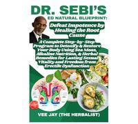 Dr. Sebi's ED Natural Blueprint: Defeat Impotence by Healing the Root Cause: A Complete Step-by-Step Program to Detoxify & Restore Your Body Using Sea ... Vitality and Freedom from Erectile Dy...