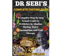 Dr. Sebi's Fasting Guide: A Complete Step-by-Step Female Guide to Weight Loss by Alkaline Dieting, Water Consumption, and Fruit Therapy (DR SEBI DIET)