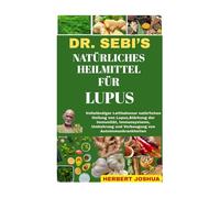 DR. SEBI'S NATÜRLICHES HEILMITTEL FÜR LUPUS: Vollständiger Leitfaden zur natürlichen Heilung von Lupus, Stärkung der Immunität, Immunsystems, Umkehrung und Vorbeugung von Autoimmunkrankheiten