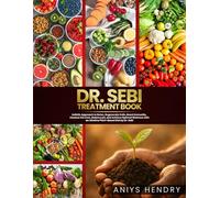 DR. SEBI'S TREATMENT BOOK: Holistic Approach to Detox, Regenerate Cells, Boost Immunity, Cleanse the Liver, Balance pH, and Achieve Optimal Wellness with an Alkaline Plant-Based Diet by Dr. Sebi