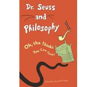 Dr. Seuss and Philosophy: Oh, the Thinks You Can Think! (Great Authors and Philosophy)