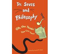 Dr. Seuss and Philosophy: Oh, the Thinks You Can Think! (Great Authors and Philosophy)