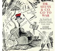 Dr Seuss & Co. Go To War: The World War II Editorial Cartoons of America's Leading Comic Artists