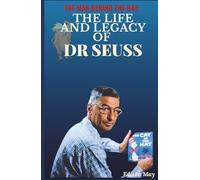 DR SEUSS: THE MAN BEHIND THE HAT: THE LIFE AND LEGACY OF DR SEUSS
