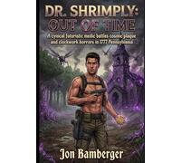 DR. SHRIMPLY: OUT OF TIME: A cynical futuristic medic battles cosmic plague and clockwork horrors in 1777 Pennsylvania (The Shrimply Paradox)