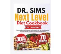 DR. SIMS NEXT LEVEL DIET COOKBOOK FOR WOMEN: Science-Backed Meals to Balance Hormones, Burn Belly Fat, Build Lean Muscle, and Restore Energy Through Perimenopause and Menopause