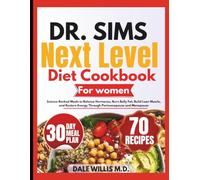 DR. SIMS NEXT LEVEL DIET COOKBOOK FOR WOMEN: Science-Backed Meals to Balance Hormones, Burn Belly Fat, Build Lean Muscle, and Restore Energy Through Perimenopause and Menopause