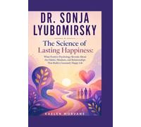 DR. SONJA LYUBOMIRSKY: The Science of Lasting Happiness: What Positive Psychology Reveals About the Habits, Mindsets, and Relationships That Build a Genuinely Happy Life