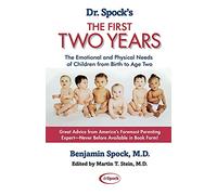 Dr. Spock's The First Two Years: The Emotional and Physical Needs of Children from Birth to Age 2