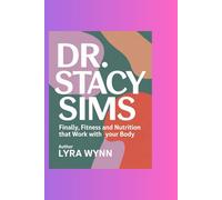 DR. STACY SIMS: Finally, Fitness and Nutrition that Work with your Body