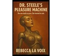 Dr Steele’s Pleasure Machine - She was built to serve. She learned to rule: A dark horror & sci-fi erotic novel - Halloween edition