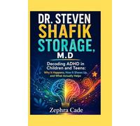 DR. STEVEN SHAFIK STORAGE, M.D: Decoding ADHD in Children and Teens: Why It Happens, How It Shows Up, and What Actually Helps