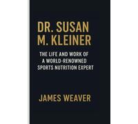 DR. SUSAN M. KLEINER: The Life And Work Of A World Renowned Sports Nutrition Expert