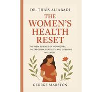 DR. THAÏS ALIABADI THE WOMEN’S HEALTH RESET: THE NEW SCIENCE OF HORMONES, METABOLISM, FERTILITY, AND LIFELONG WELLNESS