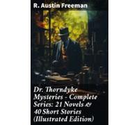Dr. Thorndyke Mysteries - Complete Series: 21 Novels & 40 Short St