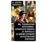 Dr. Thorndyke Mysteries - Complete Series: 21 Novels & 40 Short St