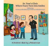 Dr. Tom’s Clinic: Where Fears Turn Into Smiles: A Picture Book That Helps Kids Overcome Fear of Doctor Visits